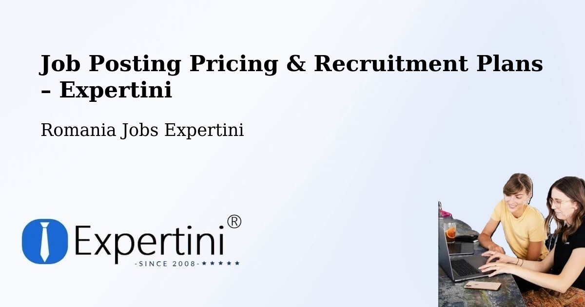 Job Posting Pricing & Recruitment Plans – Comuna Bogdana - Comuna Bogdana, Romania Jobs Expertini